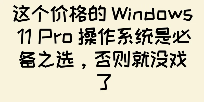 这个价格的 Windows 11 Pro 操作系统是必备之选，否则就没戏了