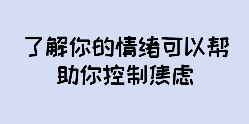 了解你的情绪可以帮助你控制焦虑