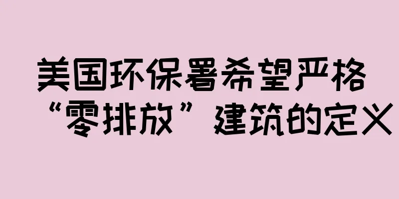 美国环保署希望严格“零排放”建筑的定义