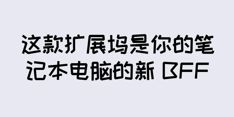 这款扩展坞是你的笔记本电脑的新 BFF