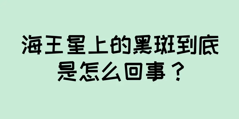 海王星上的黑斑到底是怎么回事？