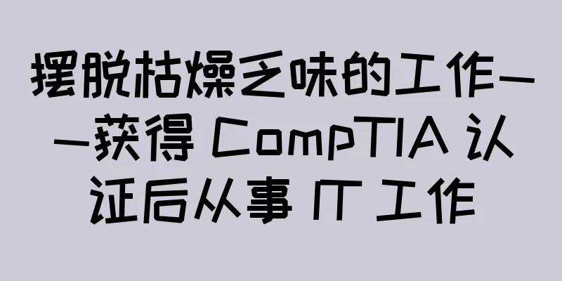 摆脱枯燥乏味的工作——获得 CompTIA 认证后从事 IT 工作