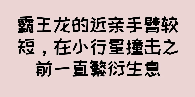 霸王龙的近亲手臂较短，在小行星撞击之前一直繁衍生息