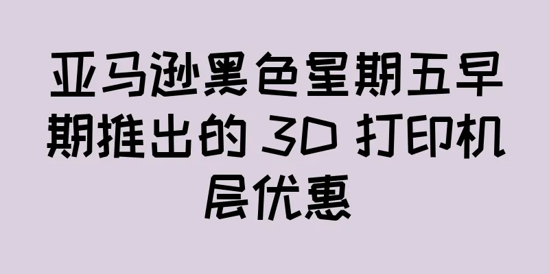 亚马逊黑色星期五早期推出的 3D 打印机层优惠