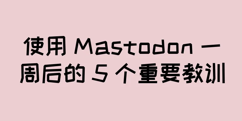 使用 Mastodon 一周后的 5 个重要教训