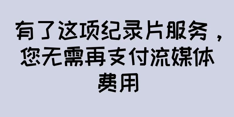 有了这项纪录片服务，您无需再支付流媒体费用