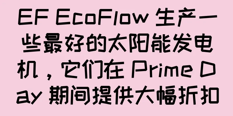 EF EcoFlow 生产一些最好的太阳能发电机，它们在 Prime Day 期间提供大幅折扣