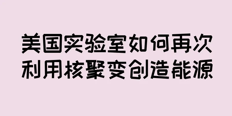 美国实验室如何再次利用核聚变创造能源