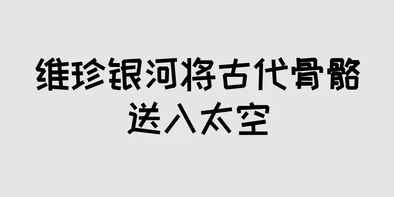 维珍银河将古代骨骼送入太空