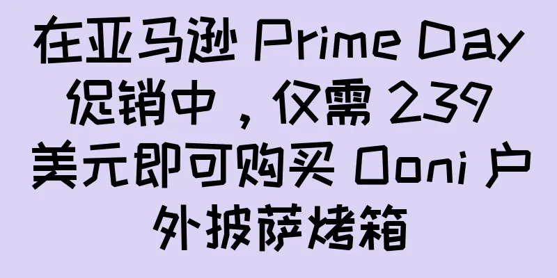 在亚马逊 Prime Day 促销中，仅需 239 美元即可购买 Ooni 户外披萨烤箱