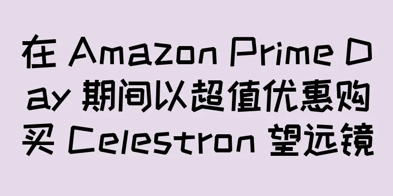 在 Amazon Prime Day 期间以超值优惠购买 Celestron 望远镜