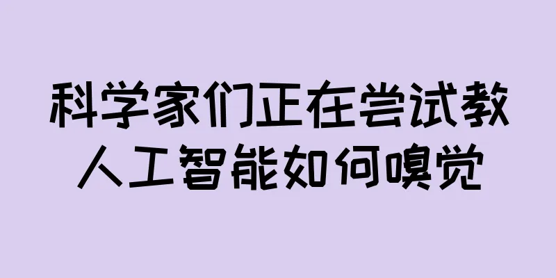 科学家们正在尝试教人工智能如何嗅觉
