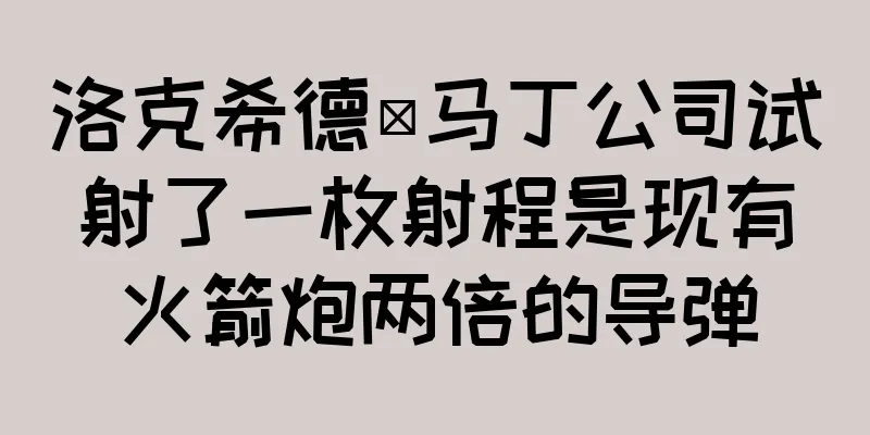洛克希德·马丁公司试射了一枚射程是现有火箭炮两倍的导弹