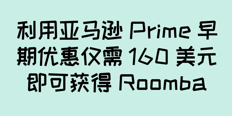 利用亚马逊 Prime 早期优惠仅需 160 美元即可获得 Roomba