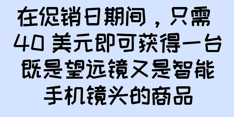 在促销日期间，只需 40 美元即可获得一台既是望远镜又是智能手机镜头的商品