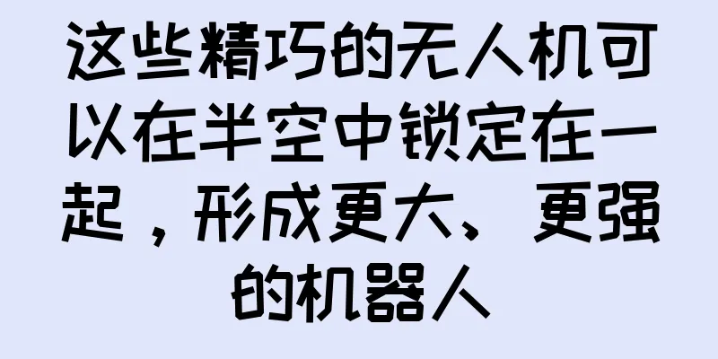 这些精巧的无人机可以在半空中锁定在一起，形成更大、更强的机器人