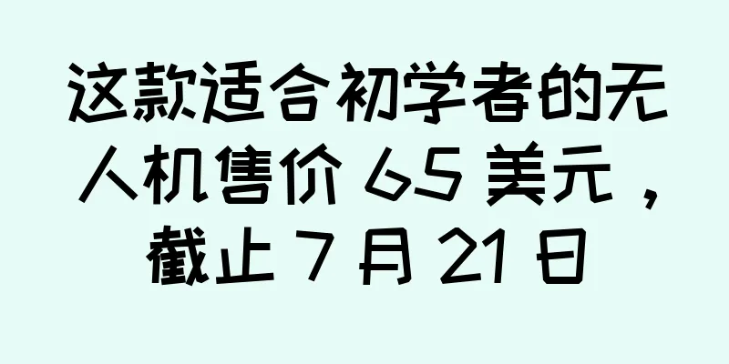 这款适合初学者的无人机售价 65 美元，截止 7 月 21 日