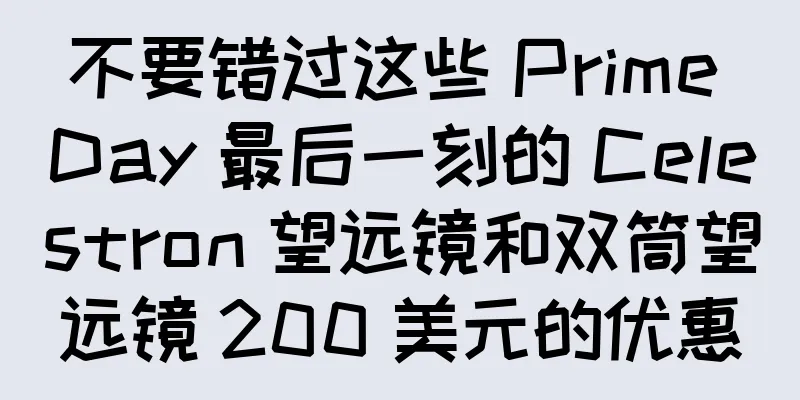 不要错过这些 Prime Day 最后一刻的 Celestron 望远镜和双筒望远镜 200 美元的优惠