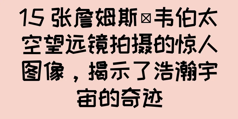 15 张詹姆斯·韦伯太空望远镜拍摄的惊人图像，揭示了浩瀚宇宙的奇迹