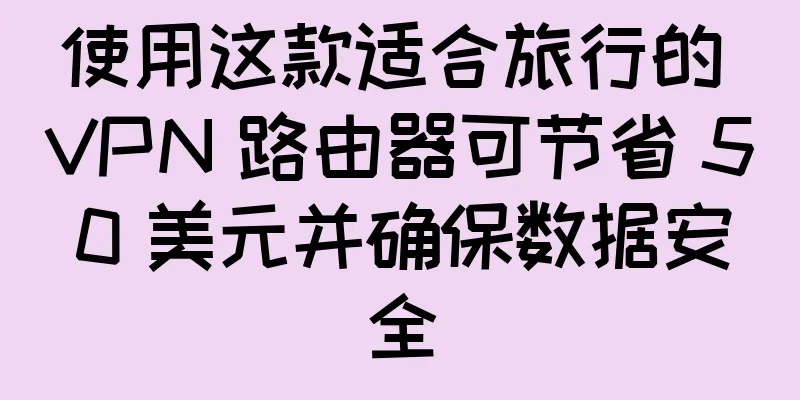 使用这款适合旅行的 VPN 路由器可节省 50 美元并确保数据安全