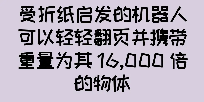 受折纸启发的机器人可以轻轻翻页并携带重量为其 16,000 倍的物体