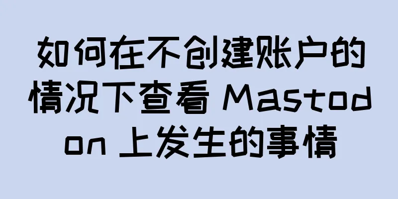 如何在不创建账户的情况下查看 Mastodon 上发生的事情