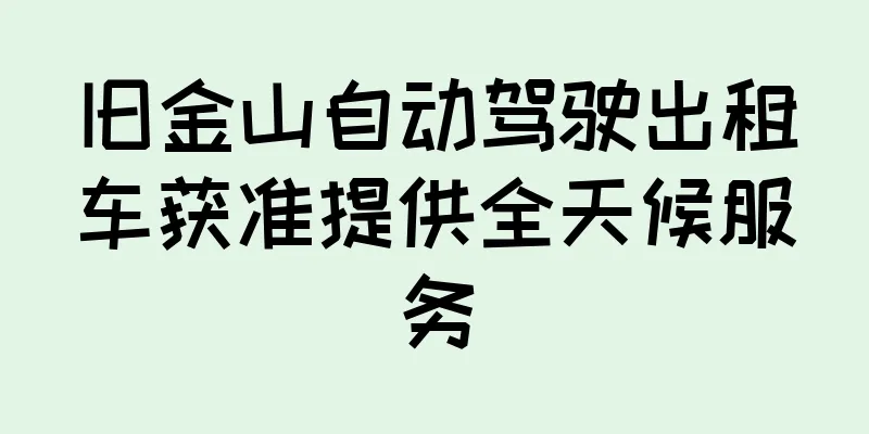 旧金山自动驾驶出租车获准提供全天候服务