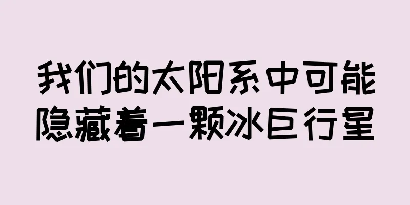 我们的太阳系中可能隐藏着一颗冰巨行星