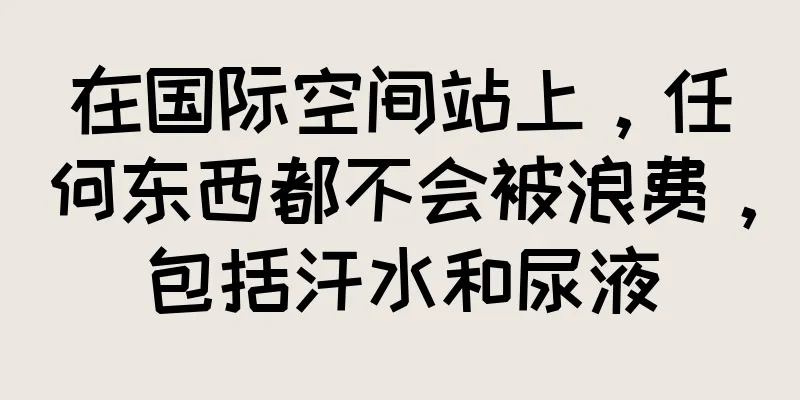 在国际空间站上，任何东西都不会被浪费，包括汗水和尿液