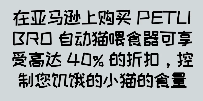 在亚马逊上购买 PETLIBRO 自动猫喂食器可享受高达 40% 的折扣，控制您饥饿的小猫的食量