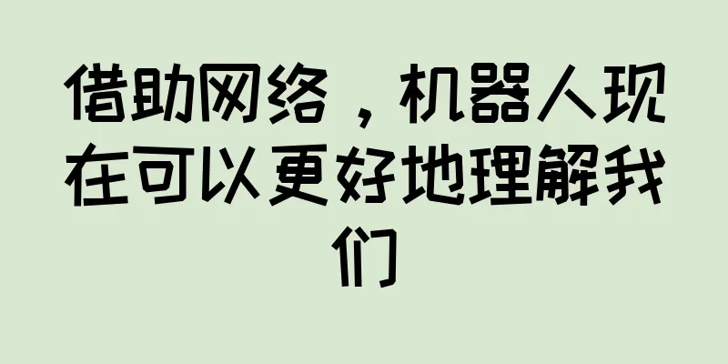 借助网络，机器人现在可以更好地理解我们