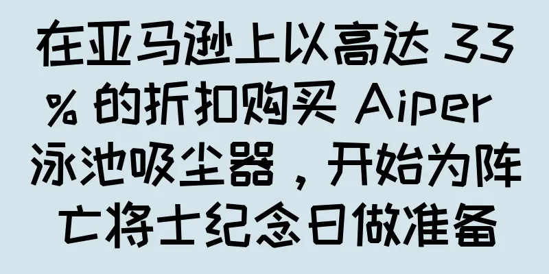 在亚马逊上以高达 33% 的折扣购买 Aiper 泳池吸尘器，开始为阵亡将士纪念日做准备
