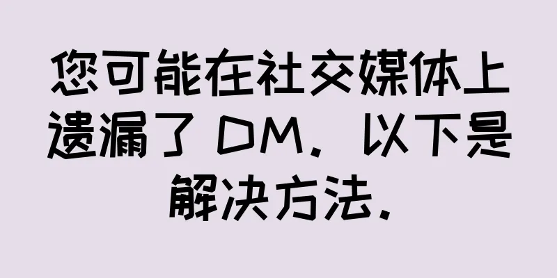 您可能在社交媒体上遗漏了 DM。以下是解决方法。