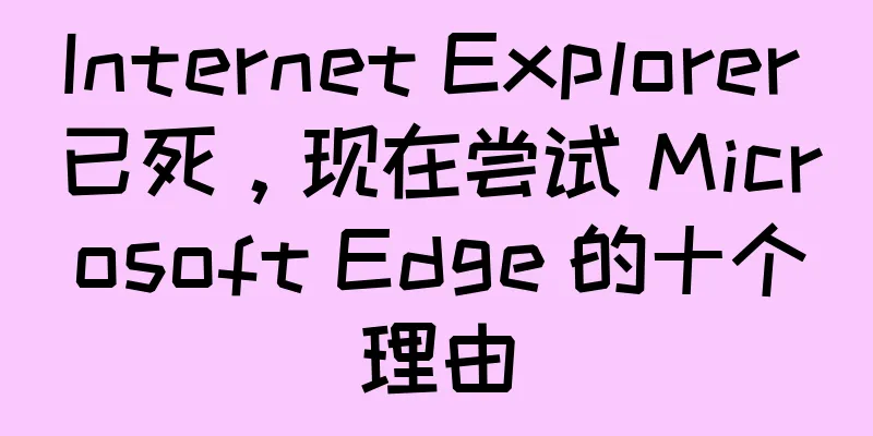 Internet Explorer 已死，现在尝试 Microsoft Edge 的十个理由