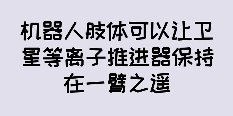 机器人肢体可以让卫星等离子推进器保持在一臂之遥