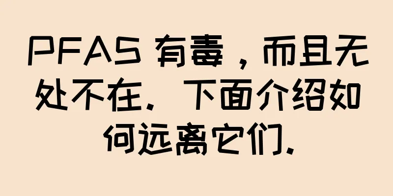 PFAS 有毒，而且无处不在。下面介绍如何远离它们。