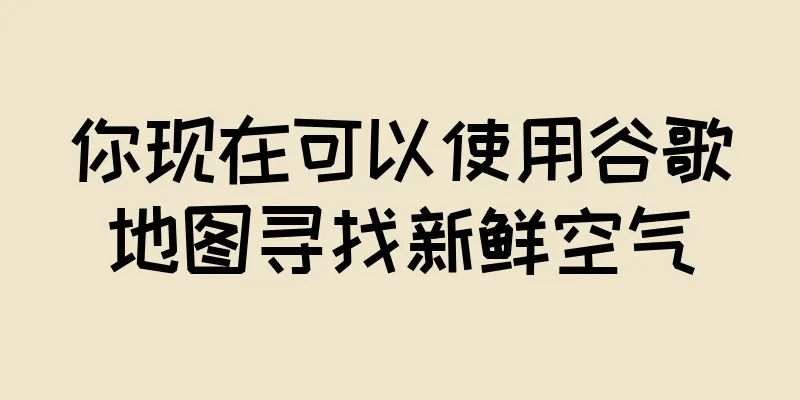 你现在可以使用谷歌地图寻找新鲜空气