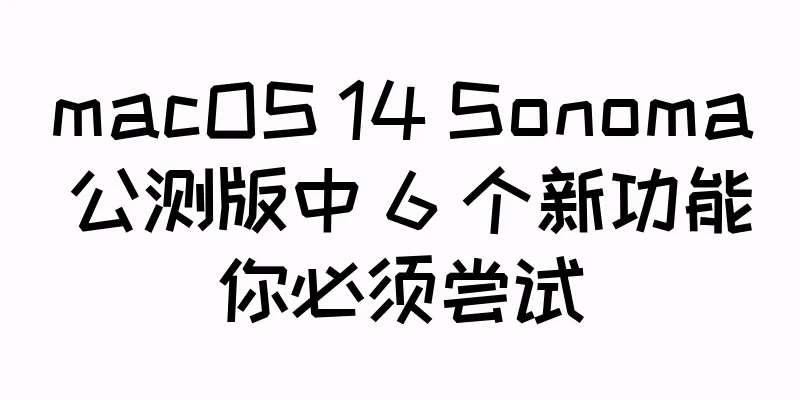 macOS 14 Sonoma 公测版中 6 个新功能你必须尝试