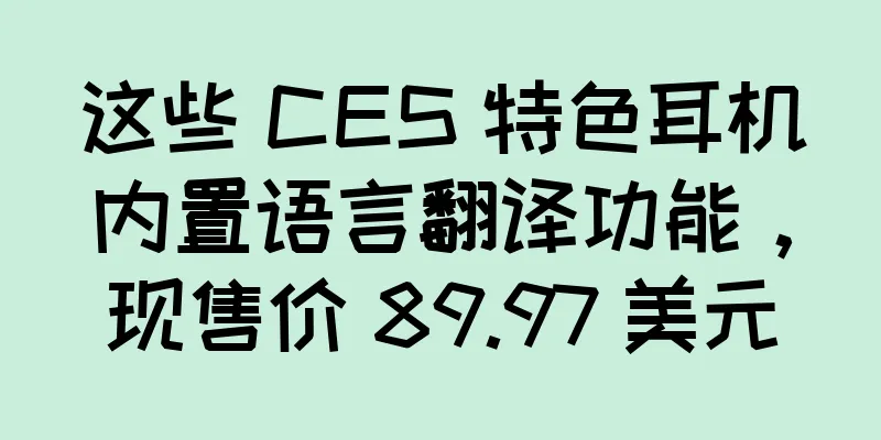 这些 CES 特色耳机内置语言翻译功能，现售价 89.97 美元