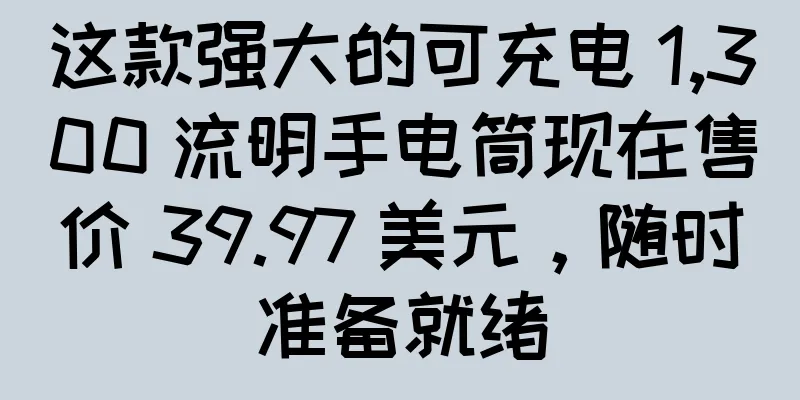 这款强大的可充电 1,300 流明手电筒现在售价 39.97 美元，随时准备就绪