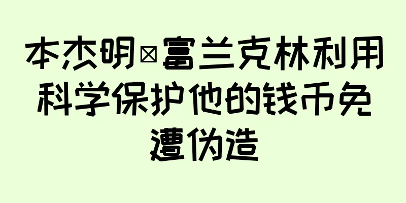 本杰明·富兰克林利用科学保护他的钱币免遭伪造