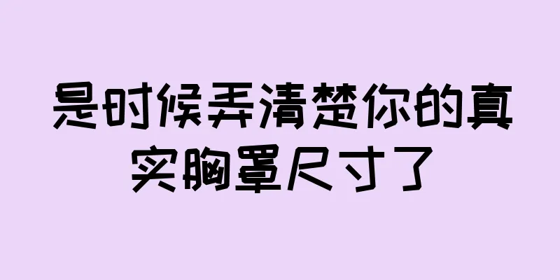 是时候弄清楚你的真实胸罩尺寸了