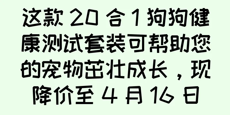 这款 20 合 1 狗狗健康测试套装可帮助您的宠物茁壮成长，现降价至 4 月 16 日