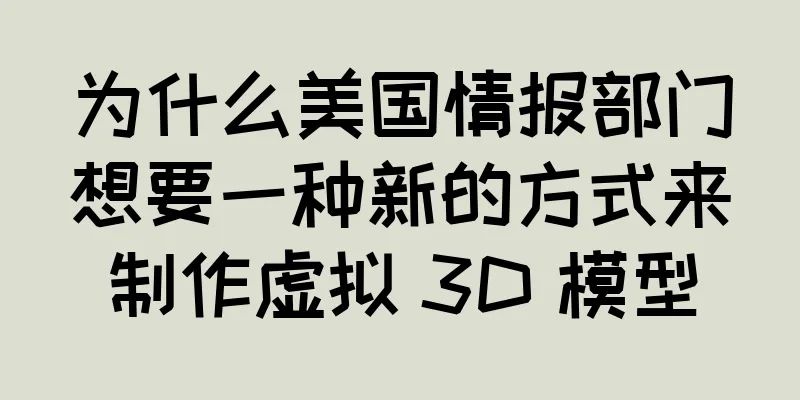 为什么美国情报部门想要一种新的方式来制作虚拟 3D 模型