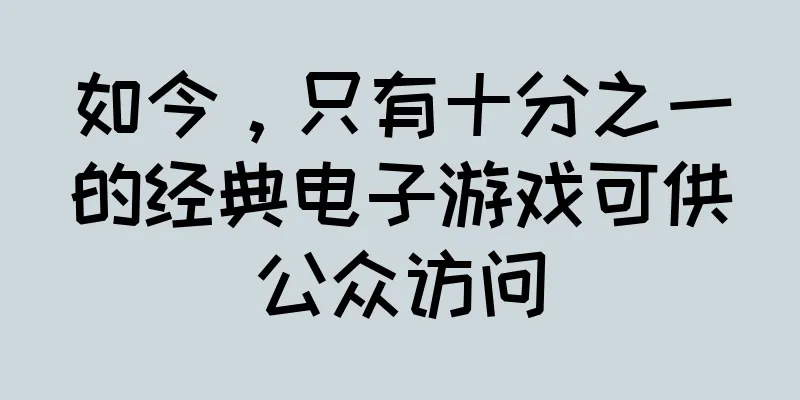 如今，只有十分之一的经典电子游戏可供公众访问