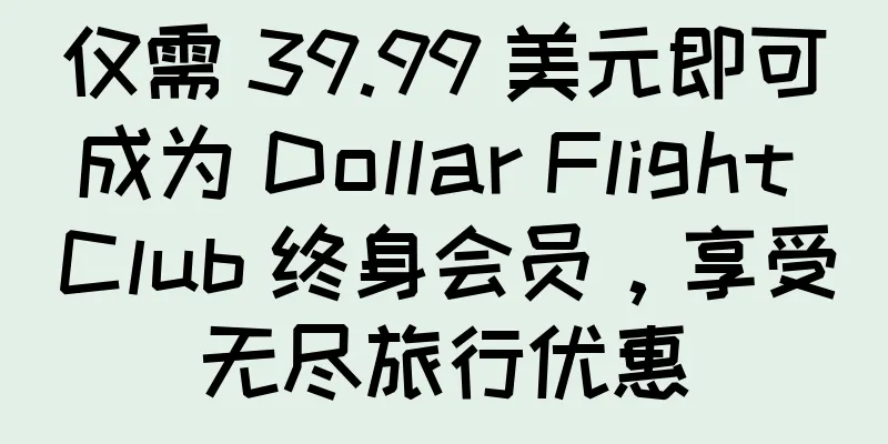 仅需 39.99 美元即可成为 Dollar Flight Club 终身会员，享受无尽旅行优惠
