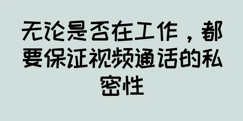 无论是否在工作，都要保证视频通话的私密性
