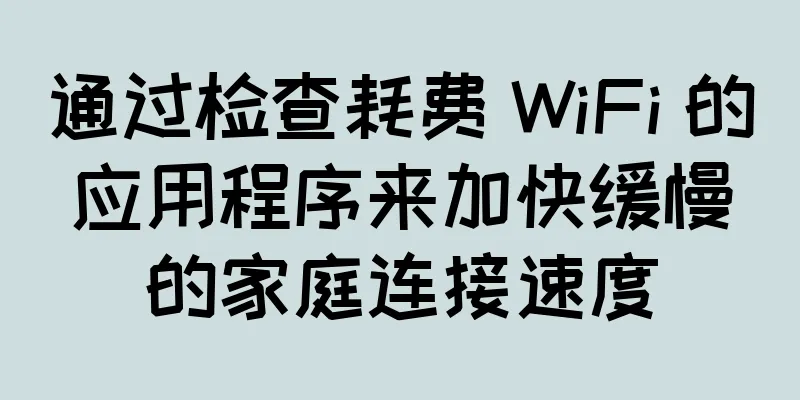 通过检查耗费 WiFi 的应用程序来加快缓慢的家庭连接速度