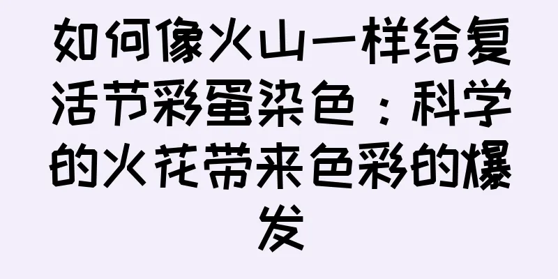 如何像火山一样给复活节彩蛋染色：科学的火花带来色彩的爆发