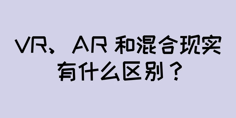 VR、AR 和混合现实有什么区别？